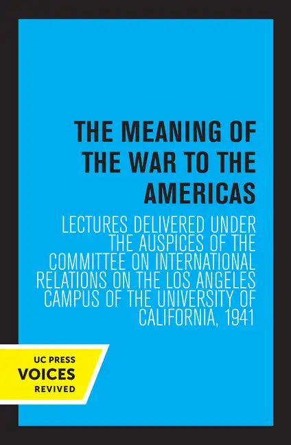 The Meaning of the War to the Americas: Lectures Delivered Under the Auspices of the Committee on International Relations on the Los Angeles Campus of - Paperback