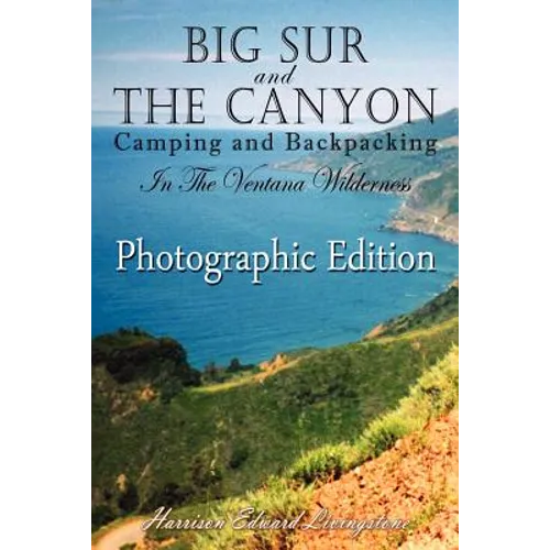 Big Sur and The Canyon: Camping and Backpacking in the Ventana Wilderness, Color Photographic Edition - Paperback