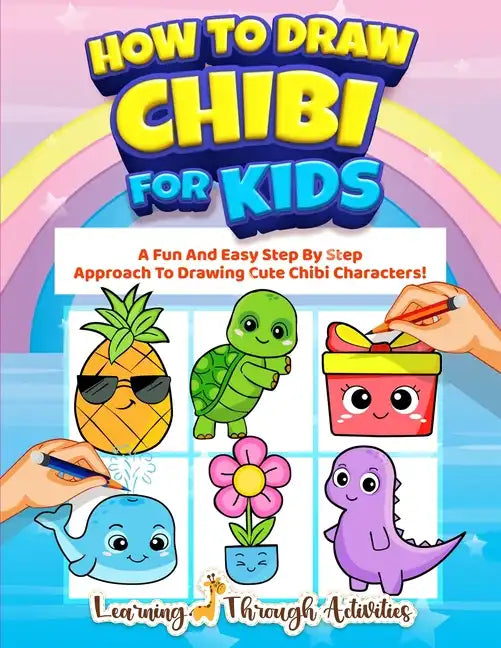 How To Draw Chibi For Kids: A Fun And Easy Step By Step Approach To Drawing Cute Chibi Characters! - Paperback