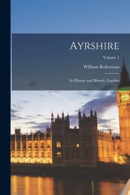 Ayrshire: Its History and Historic Families; Volume 1 - Paperback