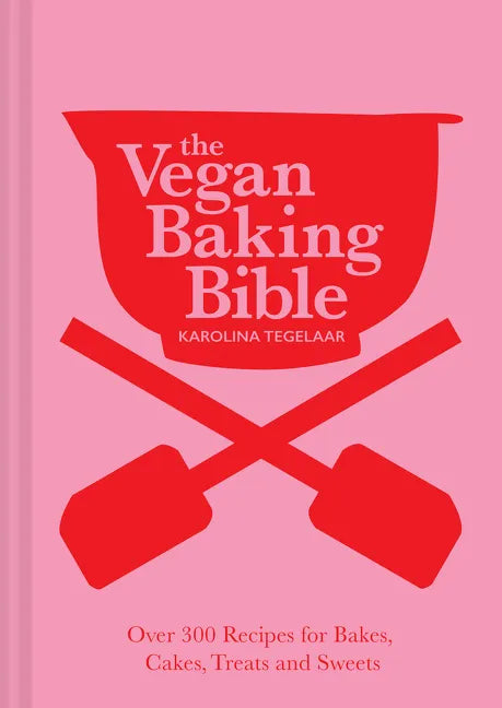The Vegan Baking Bible: Over 300 Recipes for Bakes, Cakes, Treats and Sweets - Hardcover