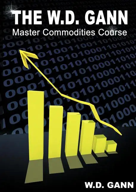 The W. D. Gann Master Commodity Course: Original Commodity Market Trading Course - Paperback