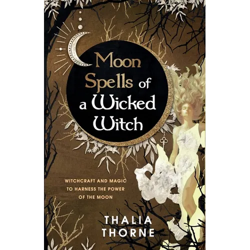 Moon Spells of a Wicked Witch: Witchcraft and Magic to Harness the Power of the Moon - Paperback