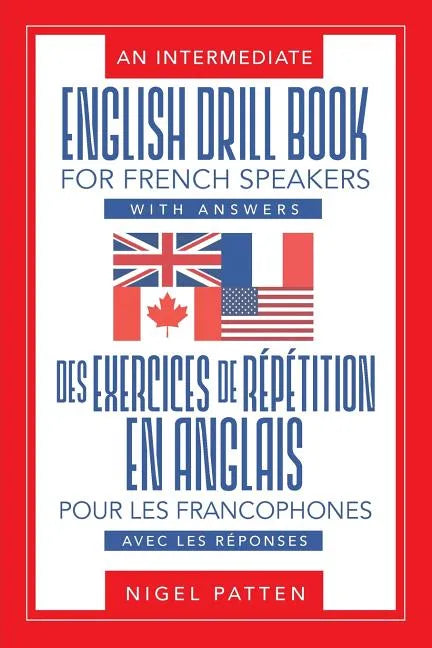An Intermediate English Drill Book for French Speakers, with Answers: Des exercices de répétition en anglais pour les francophones, avec les réponses - Paperback