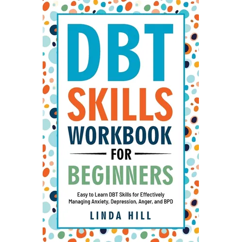 DBT Skills Workbook for Beginners: Easy to Learn DBT Skills for Managing Anxiety, Depression, Anger, and BPD (Mental Wellness 6) - Paperback