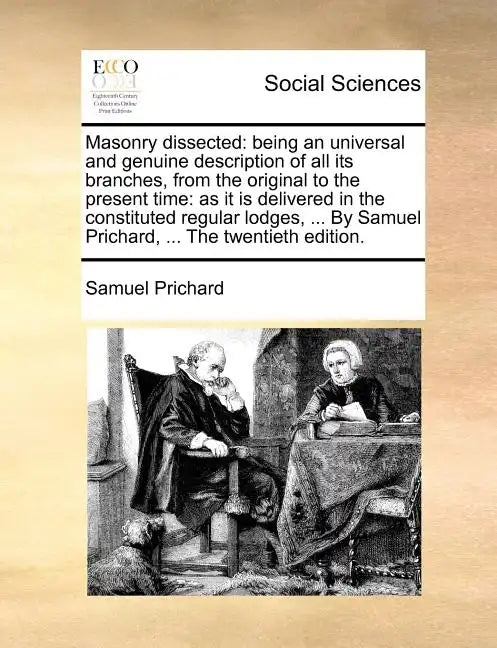 Masonry Dissected: Being an Universal and Genuine Description of All Its Branches, from the Original to the Present Time: As It Is Delive - Paperback