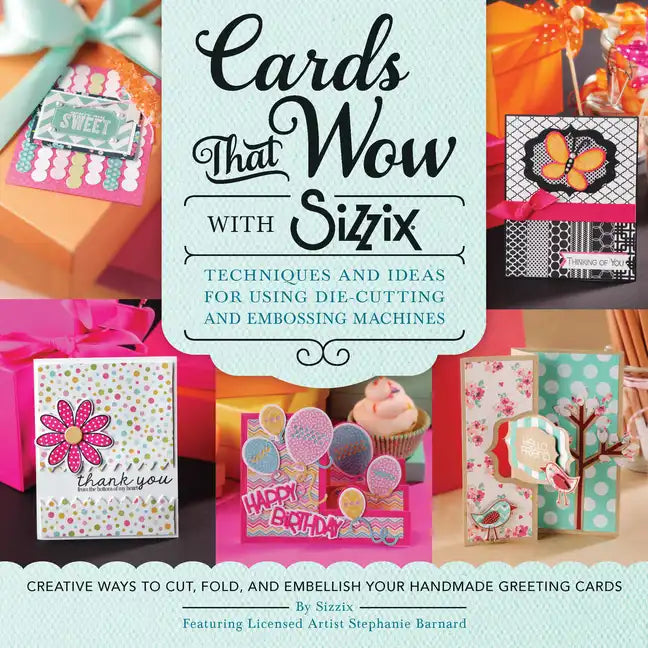 Cards That Wow with Sizzix: Techniques and Ideas for Using Die-Cutting and Embossing Machines - Creative Ways to Cut, Fold, and Embellish Your Handmad - Paperback