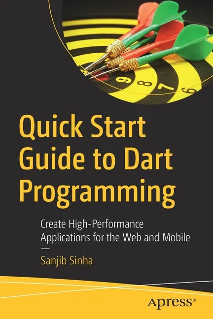Quick Start Guide to Dart Programming: Create High-Performance Applications for the Web and Mobile - Paperback