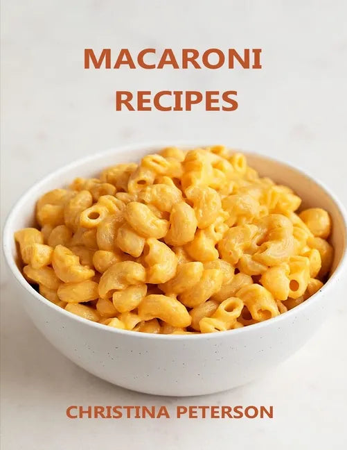 Macaroni Recipes: 30 different recipes, with cheese, salad, with crab, casserole, soup, wirh cauliflower, wirh tuna - Paperback