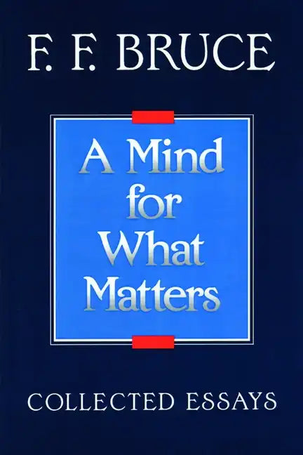 A Mind for What Matters: Collected Essays of F.F. Bruce - Paperback