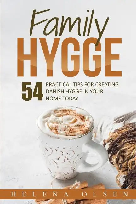 Family Hygge: 54 Practical Tips for Creating Danish Hygge in Your Home Today - Paperback