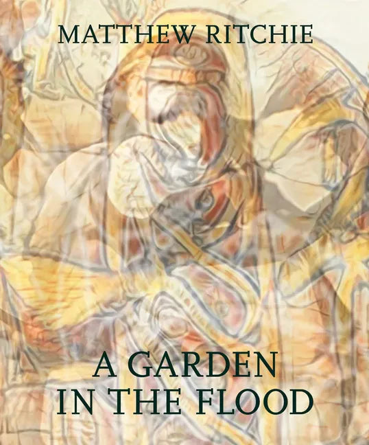 Matthew Ritchie: A Garden in the Flood - Hardcover