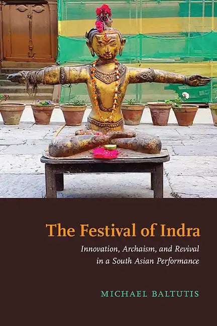 The Festival of Indra: Innovation, Archaism, and Revival in a South Asian Performance - Hardcover