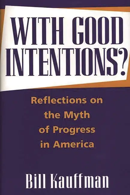 With Good Intentions?: Reflections on the Myth of Progress in America - Hardcover