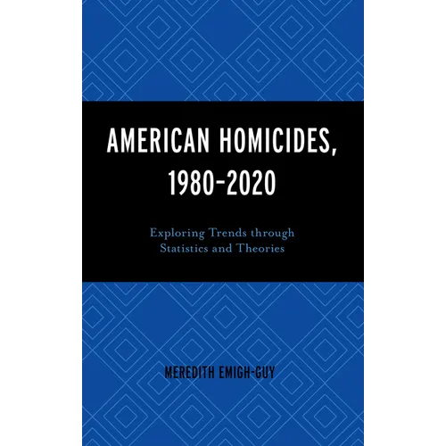 American Homicides, 1980-2020: Exploring Trends Through Statistics and Theories - Hardcover