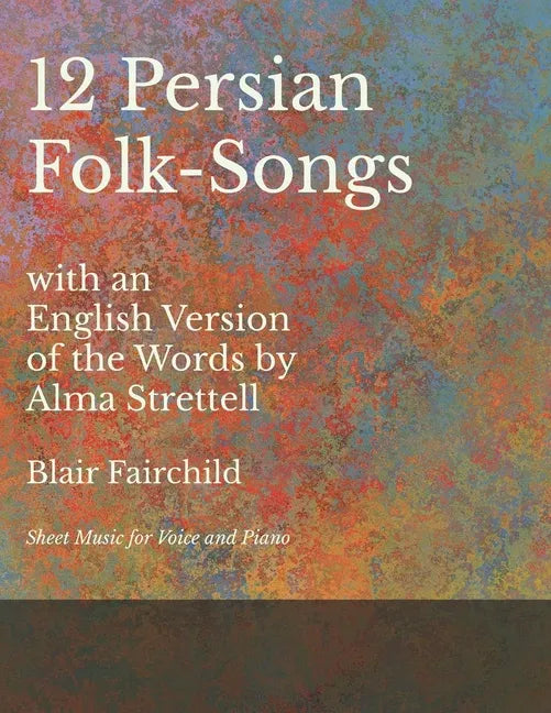 12 Persian Folk-Songs with an English Version of the Words by Alma Strettell - Sheet Music for Voice and Piano - Paperback