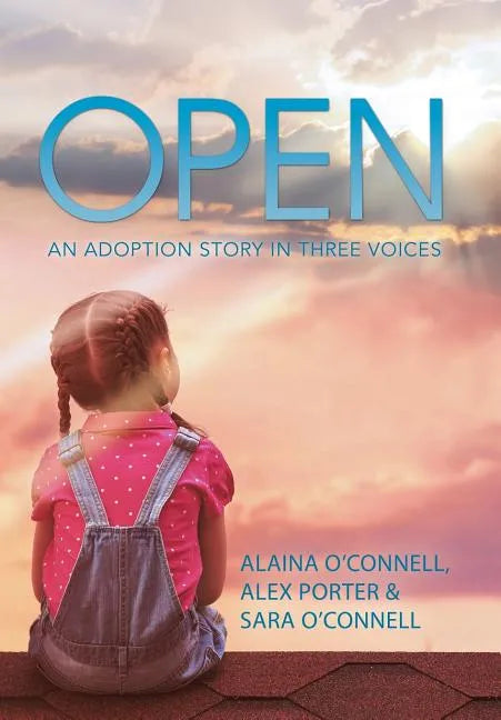 Open: An Adoption Story in Three Voices - Hardcover