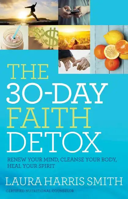 The 30-Day Faith Detox: Renew Your Mind, Cleanse Your Body, Heal Your Spirit - Paperback