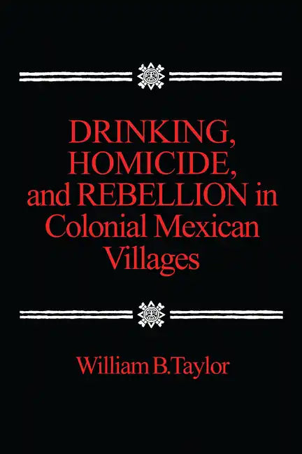 Drinking, Homicide, and Rebellion in Colonial Mexican Villages - Paperback