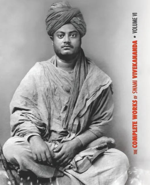 The Complete Works of Swami Vivekananda, Volume 6: Lectures and Discourses, Notes of Class Talks and Lectures, Writings: Prose and Poems - Original an - Paperback