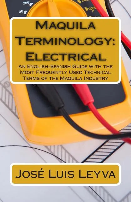 Maquila Terminology: Electrical: An English-Spanish Guide with the Most Frequently Used Technical Terms of the Maquila Industry - Paperback