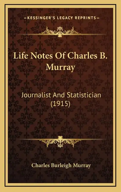 Life Notes Of Charles B. Murray: Journalist And Statistician (1915) - Hardcover