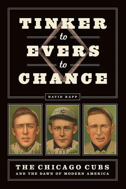 Tinker to Evers to Chance: The Chicago Cubs and the Dawn of Modern America - Paperback