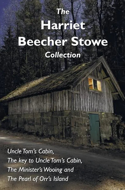 The Harriet Beecher Stowe Collection, including Uncle Tom's Cabin, The key to Uncle Tom's Cabin, The Minister's Wooing, and The Pearl of Orr's Island - Hardcover