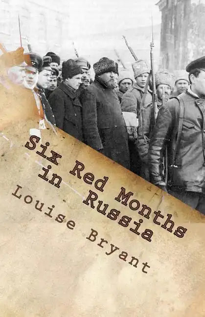 Six Red Months in Russia: An Observers Account of Russia Before and During the Proletarian Dictatorship - Paperback