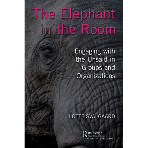 The Elephant in the Room: Engaging with the Unsaid in Groups and Organizations - Paperback