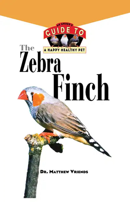 The Zebra Finch: An Owner's Guide to a Happy Healthy Pet - Hardcover