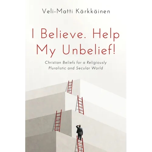 I Believe. Help My Unbelief!: Christian Beliefs for a Religiously Pluralistic and Secular World - Paperback