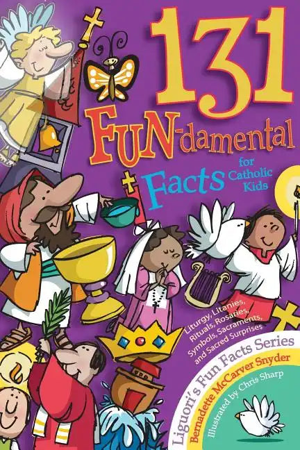 131 Fun-Damental Facts for Catholic Kids: Liturgy, Litanies, Rituals, Rosaries, Symbols, Sacraments and Sacred Scripture - Paperback
