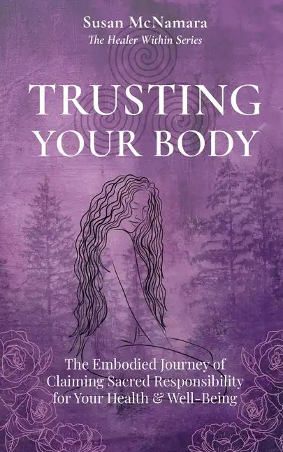 Trusting Your Body: The Embodied Journey of Claiming Sacred Responsibility for Your Health & Well-Being - Paperback