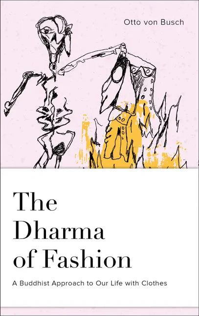 The Dharma of Fashion: A Buddhist Approach to Our Life with Clothes - Hardcover