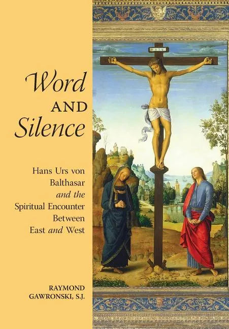 Word and Silence: Hans Urs von Balthasar and the Spiritual Encounter Between East and West - Hardcover