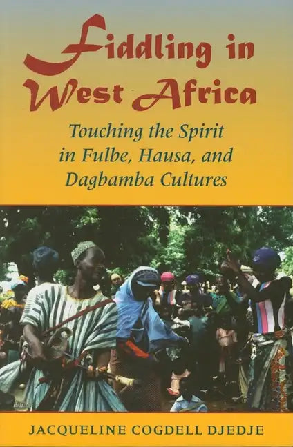 Fiddling in West Africa: Touching the Spirit in Fulbe, Hausa, and Dagbamba Cultures - Paperback