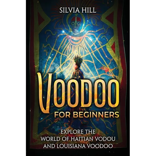 Voodoo for Beginners: Explore the World of Haitian Vodou and Louisiana Voodoo - Paperback