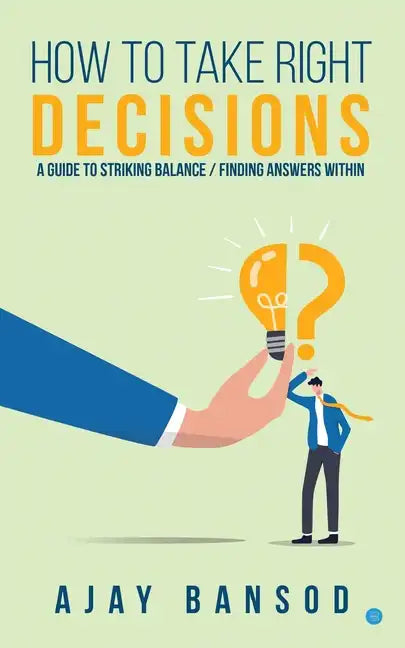 How to take Right Decisions A Guide to Striking a Balance/ Finding Answers Within - Paperback