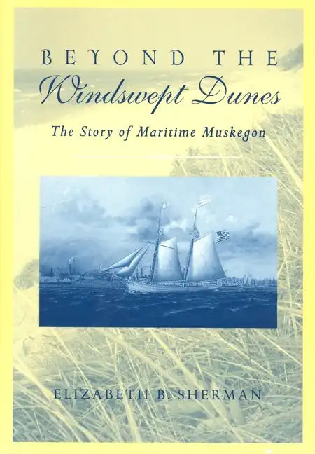 Beyond the Windswept Dunes: The Story of Maritime Michigan - Paperback