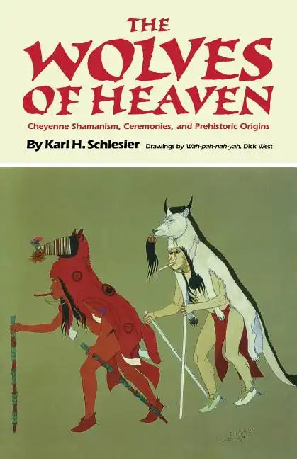 The Wolves of Heaven: Cheyenne Shamanism, Ceremonies, and Prehistoric Origins - Paperback