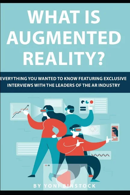 What is Augmented Reality?: Everything You Wanted to Know Featuring Exclusive Interviews With the Leaders of the AR Industry - Paperback