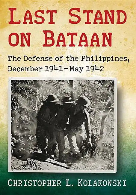 Last Stand on Bataan: The Defense of the Philippines, December 1941-May 1942 - Paperback