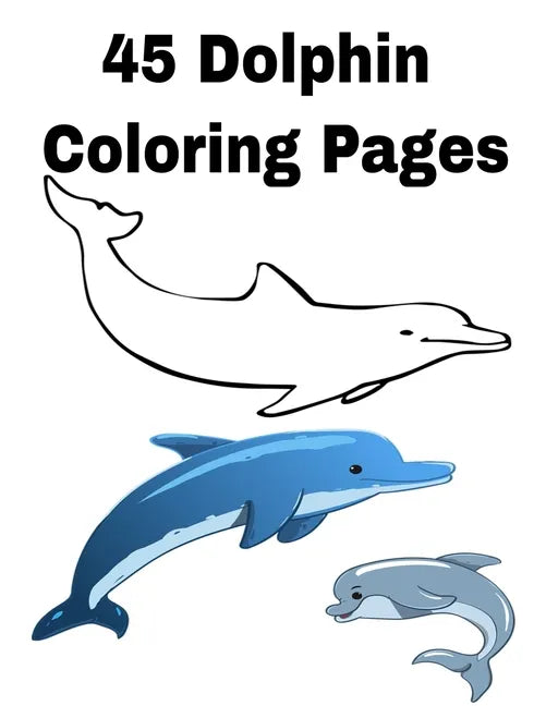 45 Dolphin Coloring Pages: Dolphin Coloring 45 Pages - Paperback