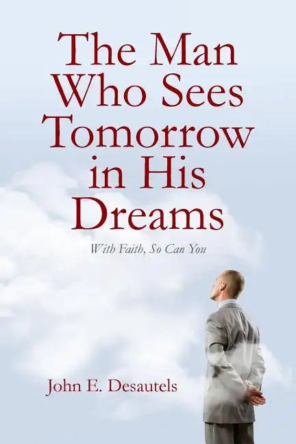 The Man Who Sees Tomorrow in His Dreams: With Faith, So Can You - Paperback