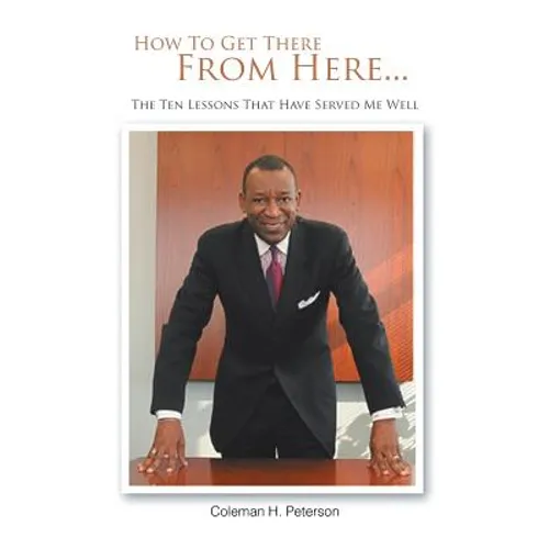 How to Get There from Here...the Ten Lessons That Have Served Me Well - Paperback