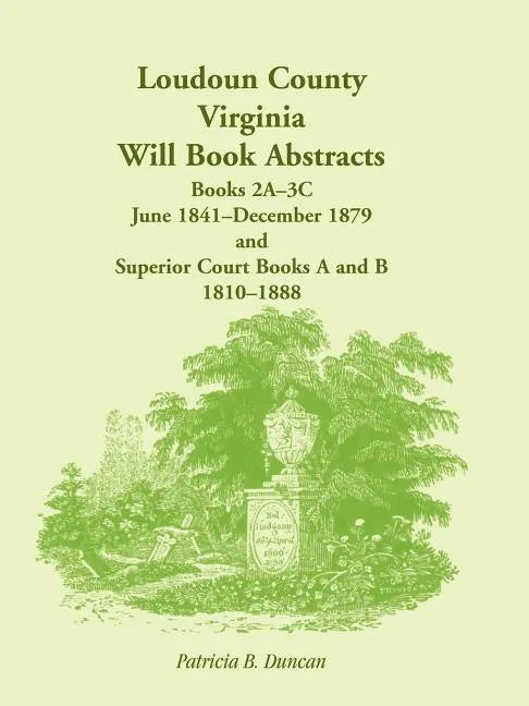 Loudoun County, Virginia Will Book Abstracts, Books 2A-3C, Jun 1841 - Dec 1879 and Superior Court Books A and B, 1810-1888 - Paperback