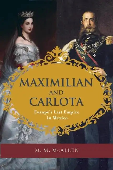 Maximilian and Carlota: Europe's Last Empire in Mexico - Paperback