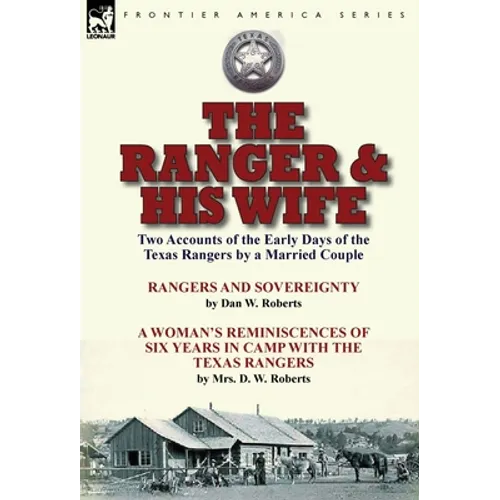The Ranger & His Wife: Two Accounts of the Early Days of the Texas Rangers by a Married Couple-Rangers and Sovereignty by Dan W. Roberts & A - Hardcover
