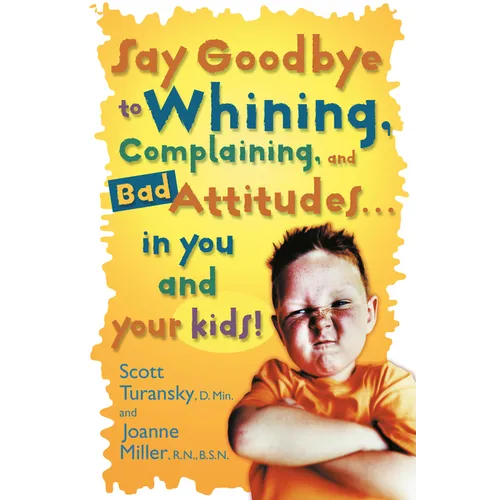 Say Goodbye to Whining, Complaining, and Bad Attitudes... in You and Your Kids - Paperback